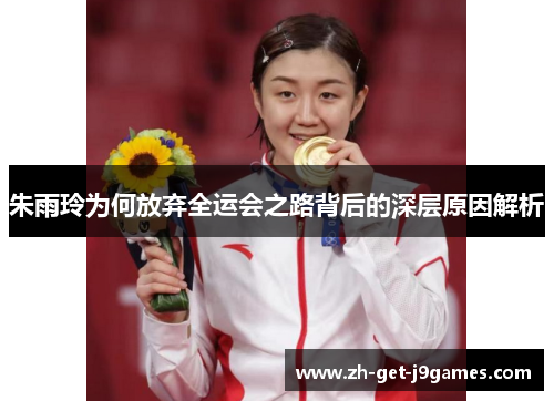 朱雨玲为何放弃全运会之路背后的深层原因解析
