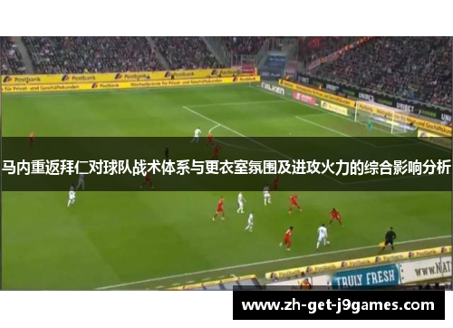 马内重返拜仁对球队战术体系与更衣室氛围及进攻火力的综合影响分析